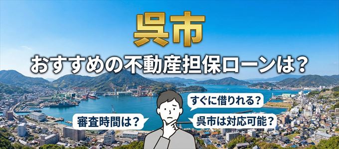 呉市でおすすめの不動産担保ローンは？
