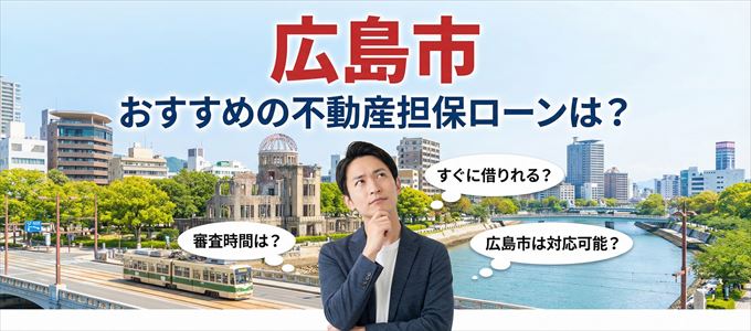 広島市でおすすめの不動産担保ローンは？