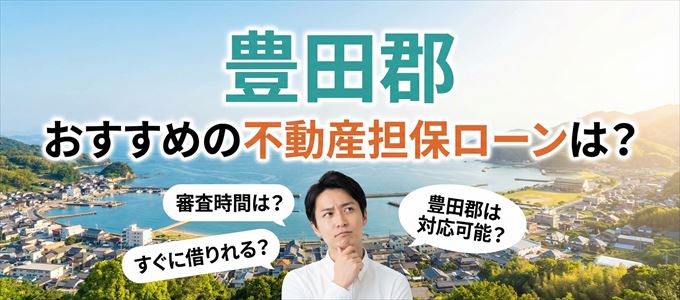 豊田郡でおすすめの不動産担保ローンは?
